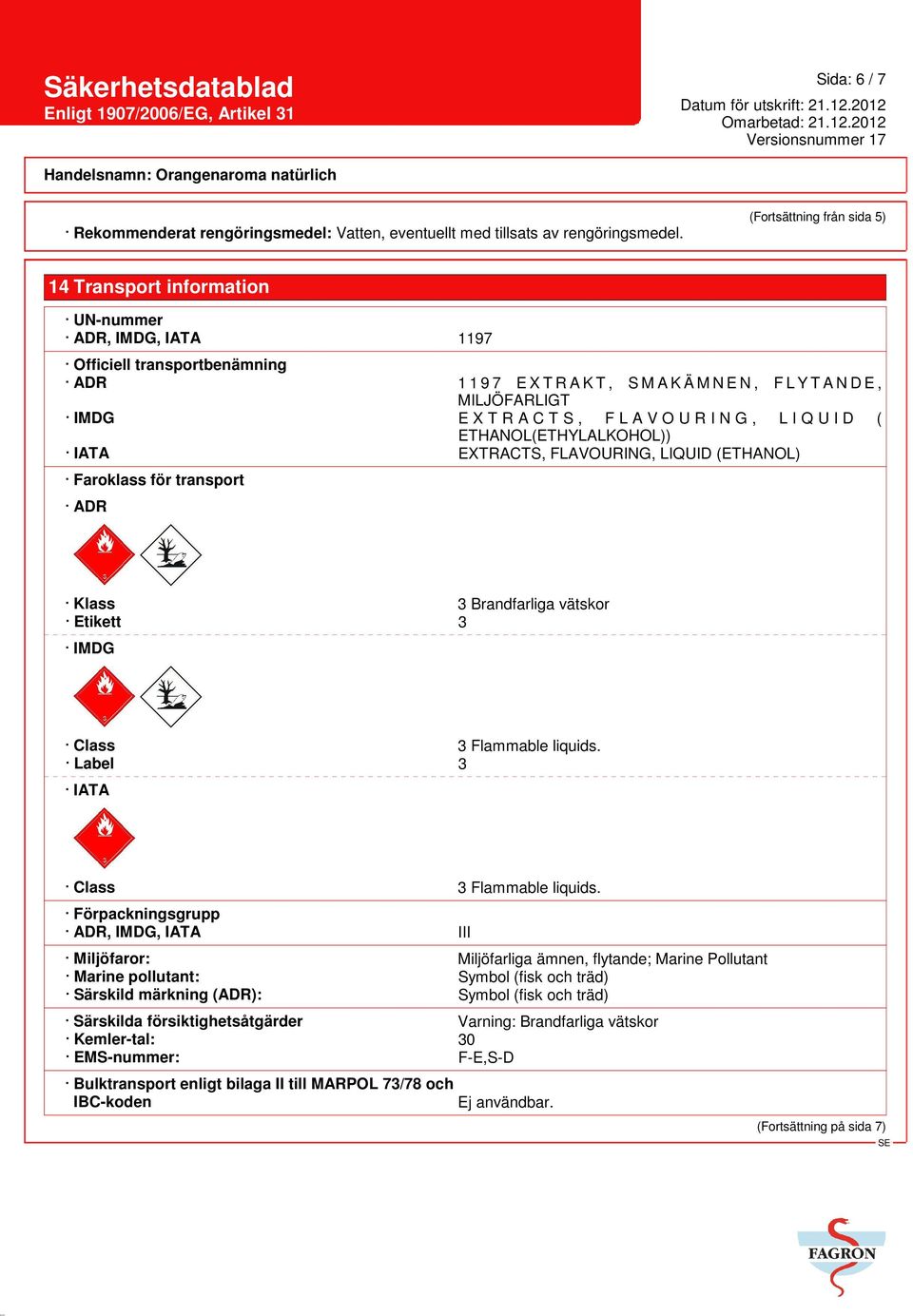 R A C T S, F L A V O U R I N G, L I Q U I D ( ETHANOL(ETHYLALKOHOL)) IATA EXTRACTS, FLAVOURING, LIQUID (ETHANOL) Faroklass för transport ADR Klass 3 Brandfarliga vätskor Etikett 3 IMDG Class 3