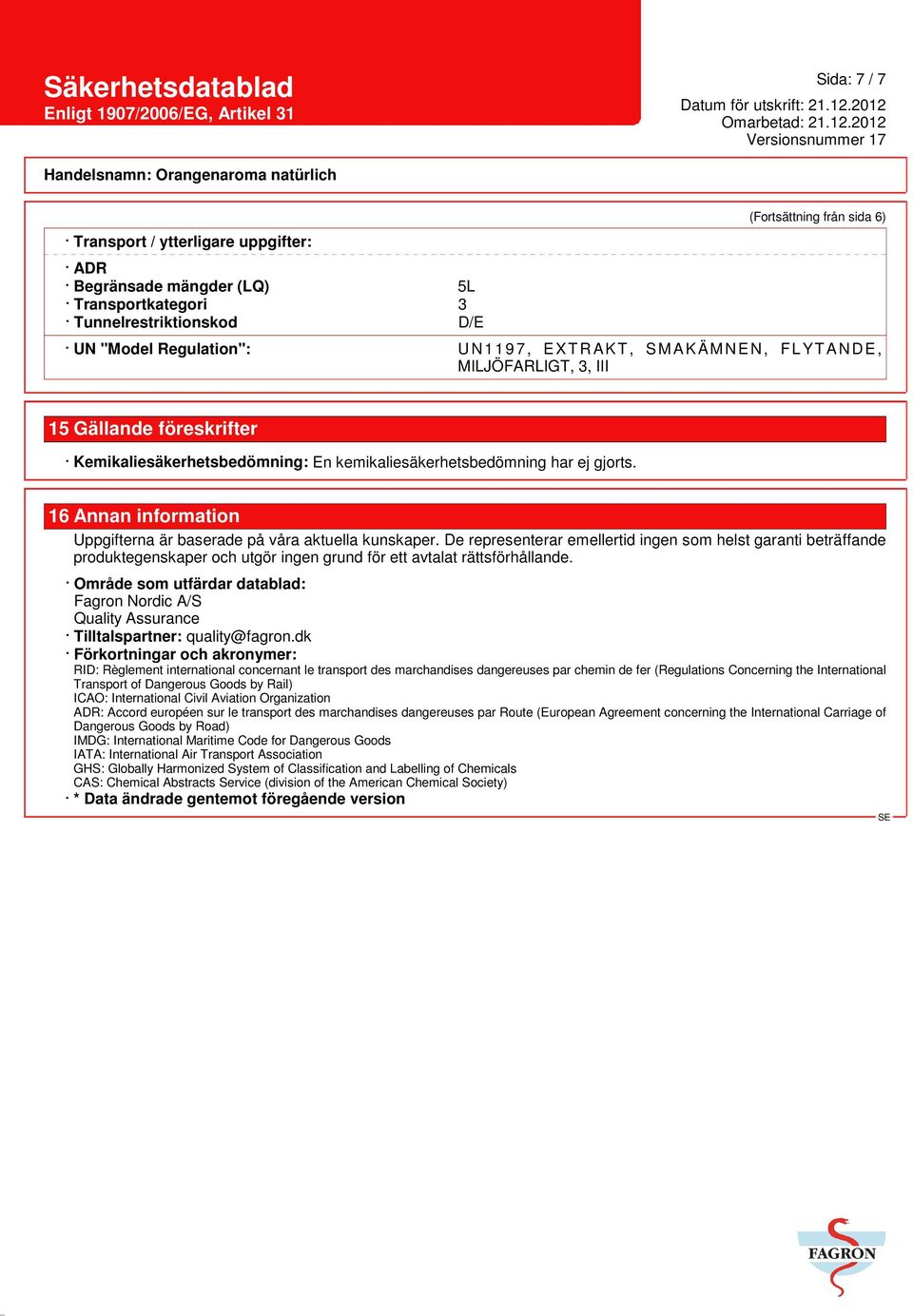 16 Annan information Uppgifterna är baserade på våra aktuella kunskaper.