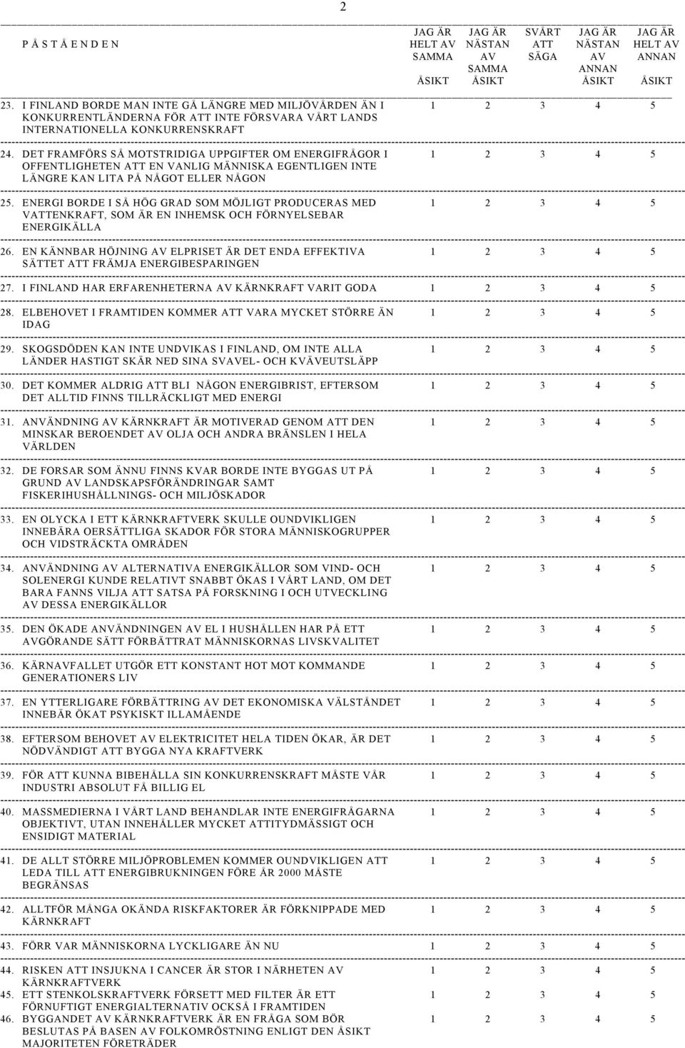 DET FRAMFÖRS SÅ MOTSTRIDIGA UPPGIFTER OM ENERGIFRÅGOR I OFFENTLIGHETEN ATT EN VANLIG MÄNNISKA EGENTLIGEN INTE LÄNGRE KAN LITA PÅ NÅGOT ELLER NÅGON 25.