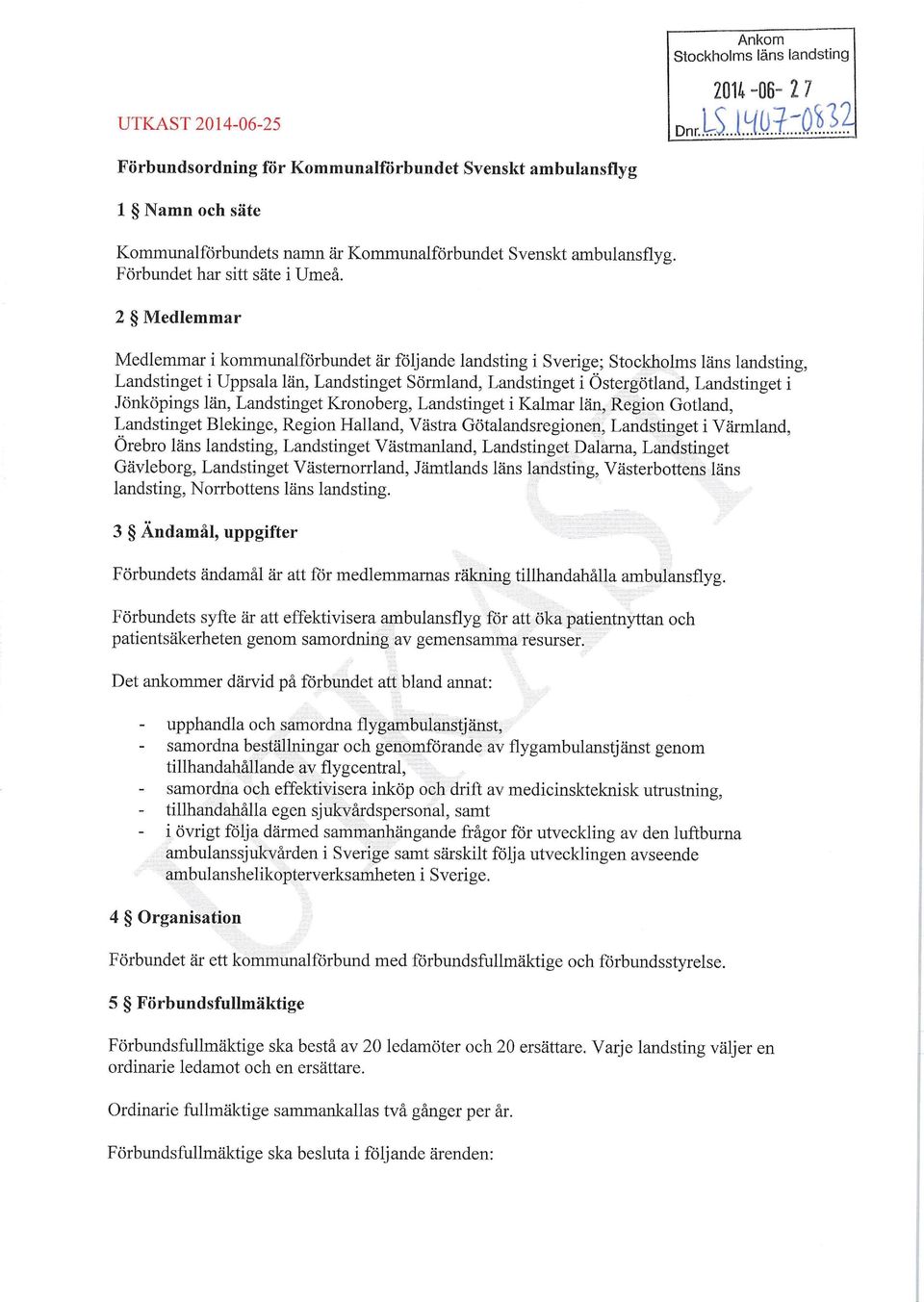 2 Medlemmar Medlemmar i kommunalförbundet är följande landsting i Sverige; Stockholms läns landsting, Landstinget i Uppsala län, Landstinget Sörmland, Landstinget i Östergötland, Landstinget i