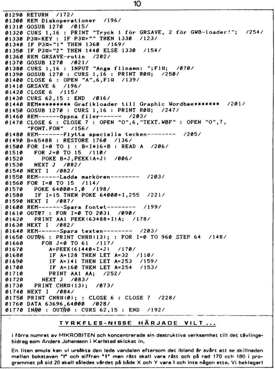 INPUT "Ange filnamn: ";Fld; /070/ 01390 GOSUB 1270 : CURS 1,16 : PRINT R0d; /250/ 01400 CLOSE 6 : OPEN "A,6,Fin /139/ 01410 GRSAVE 6 /196/ 01420 CLOSE 6 /I15/ 01430 CURS 62,15 : END /016/ 01440