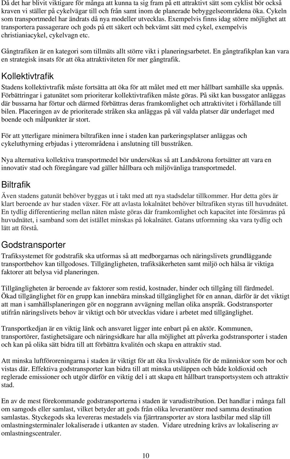 Exempelvis finns idag större möjlighet att transportera passagerare och gods på ett säkert och bekvämt sätt med cykel, exempelvis christianiacykel, cykelvagn etc.