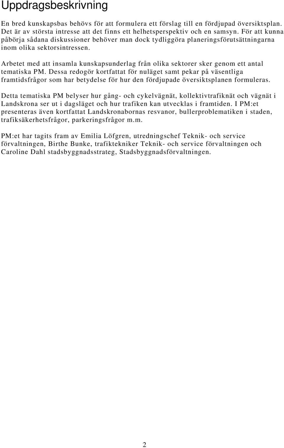 Arbetet med att insamla kunskapsunderlag från olika sektorer sker genom ett antal tematiska PM.