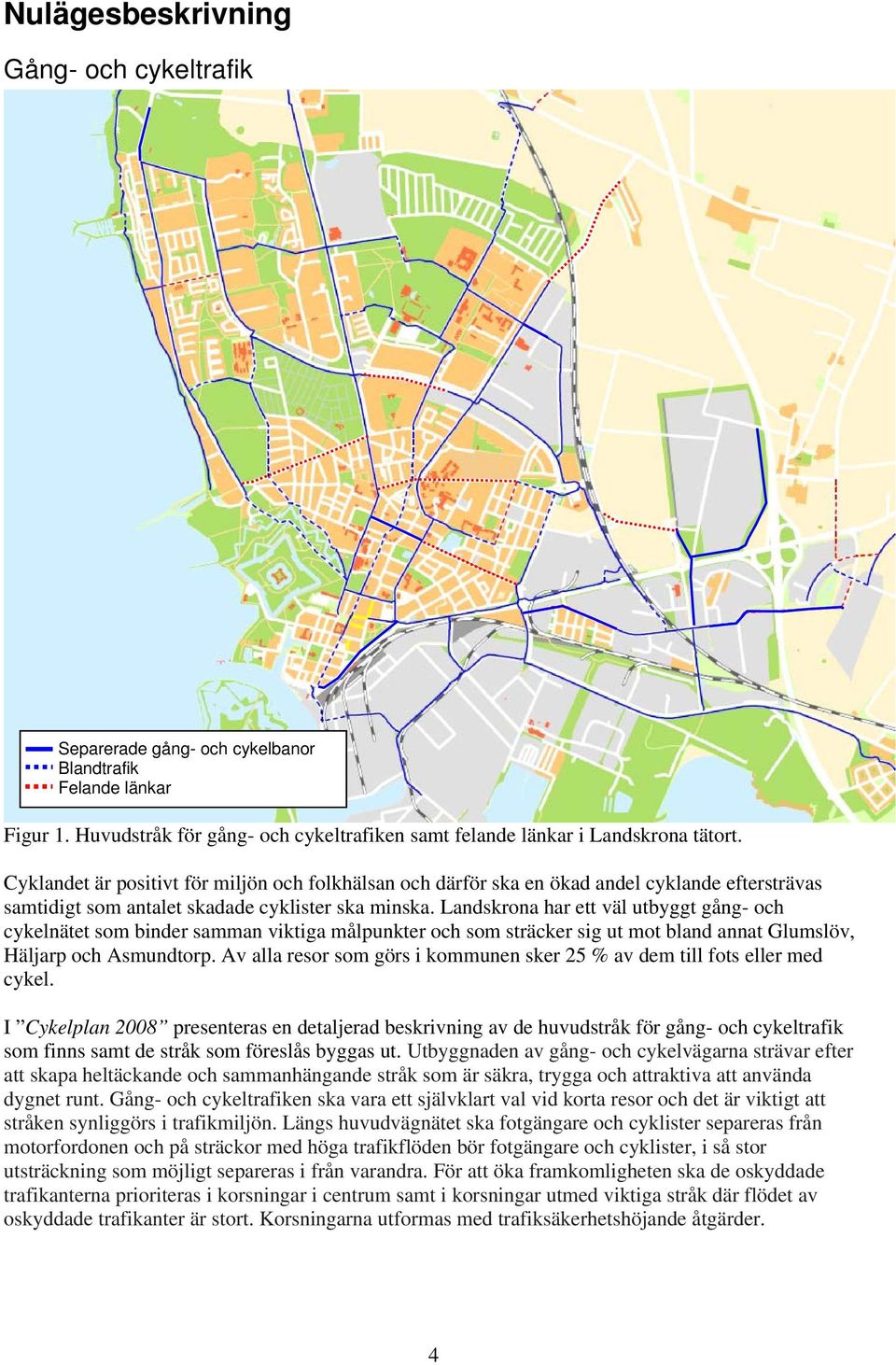 Landskrona har ett väl utbyggt gång- och cykelnätet som binder samman viktiga målpunkter och som sträcker sig ut mot bland annat Glumslöv, Häljarp och Asmundtorp.