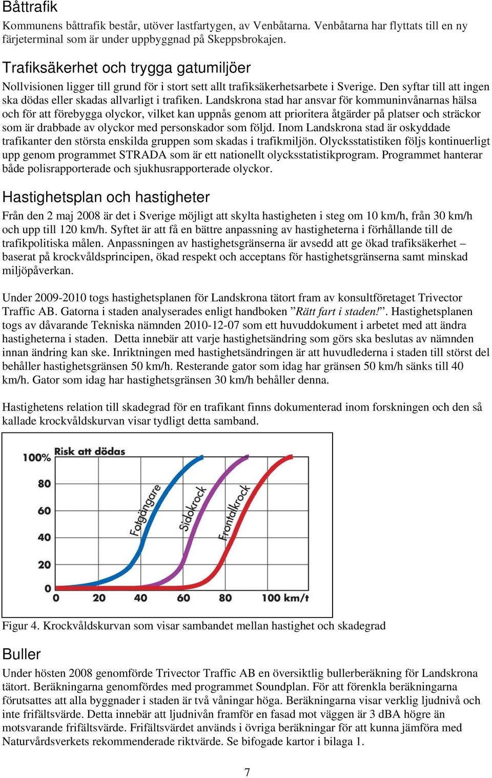 Landskrona stad har ansvar för kommuninvånarnas hälsa och för att förebygga olyckor, vilket kan uppnås genom att prioritera åtgärder på platser och sträckor som är drabbade av olyckor med