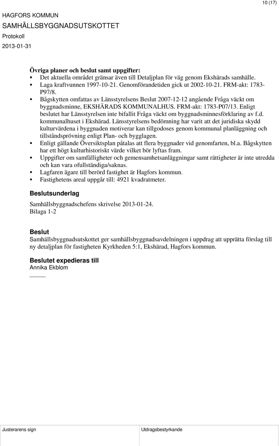 Enligt beslutet har Länsstyrelsen inte bifallit Fråga väckt om byggnadsminnesförklaring av f.d. kommunalhuset i Ekshärad.