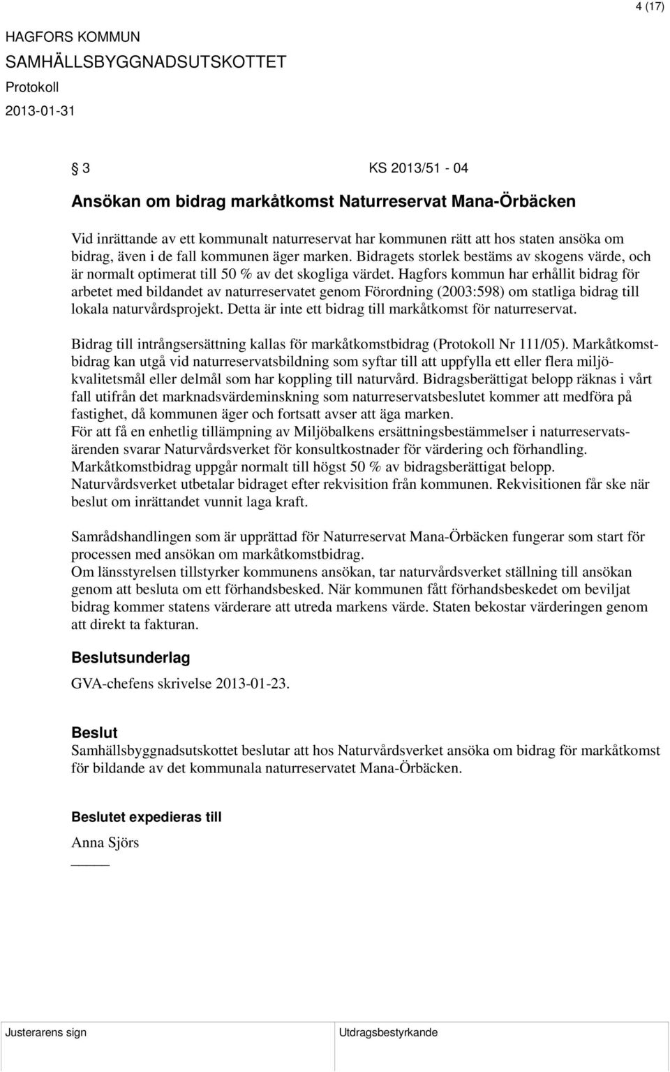 Hagfors kommun har erhållit bidrag för arbetet med bildandet av naturreservatet genom Förordning (2003:598) om statliga bidrag till lokala naturvårdsprojekt.