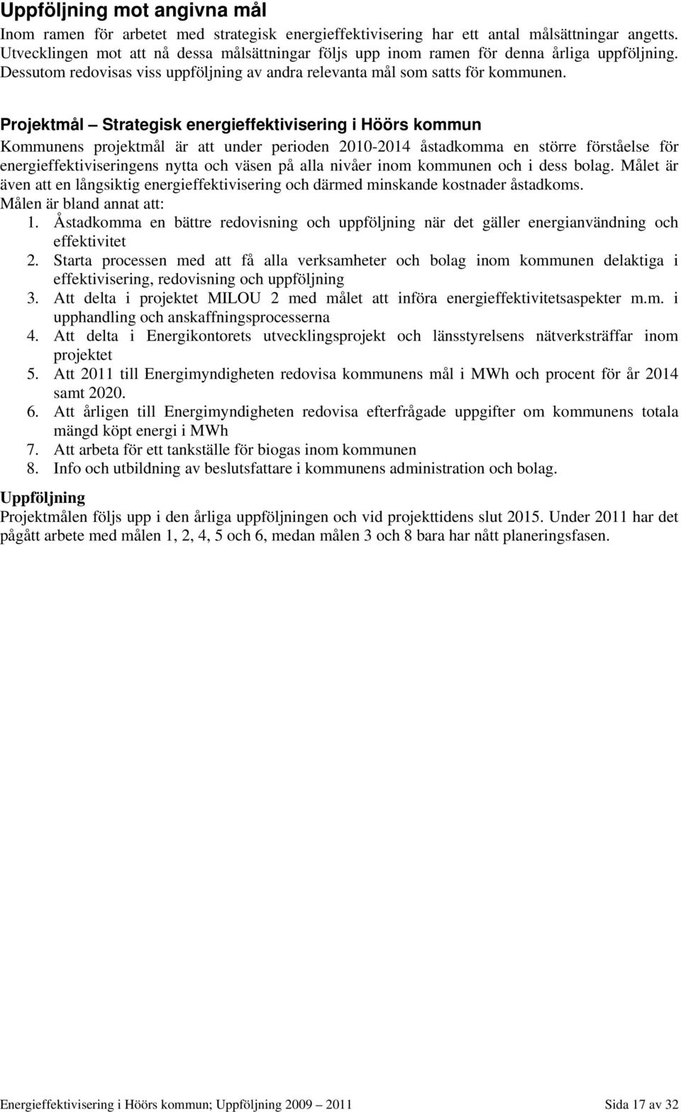 Projektmål Strategisk energieffektivisering i Höörs kommun Kommunens projektmål är att under perioden 2010-2014 åstadkomma en större förståelse för energieffektiviseringens nytta och väsen på alla