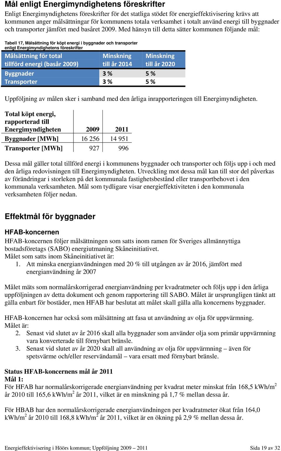 Med hänsyn till detta sätter kommunen följande mål: Tabell 17, Målsättning för köpt energi i byggnader och transporter enligt Energimyndighetens föreskrifter Målsättning för total tillförd energi