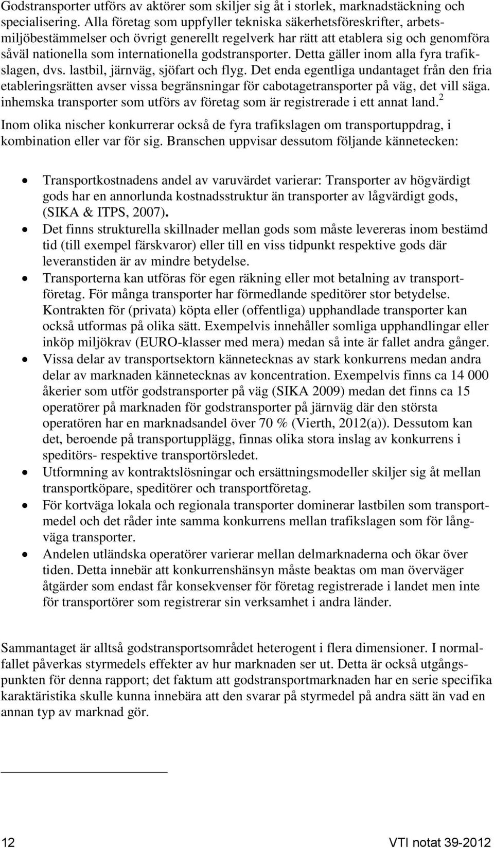 godstransporter. Detta gäller inom alla fyra trafikslagen, dvs. lastbil, järnväg, sjöfart och flyg.