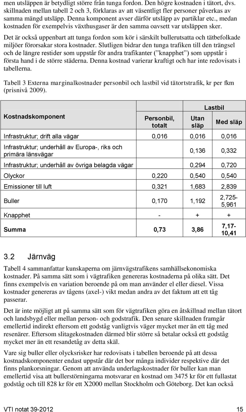 Det är också uppenbart att tunga fordon som kör i särskilt bullerutsatta och tätbefolkade miljöer förorsakar stora kostnader.