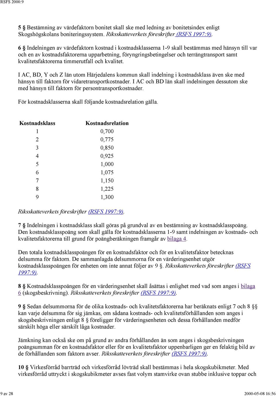 kvalitetsfaktorerna timmerutfall och kvalitet. I AC, BD, Y och Z län utom Härjedalens kommun skall indelning i kostnadsklass även ske med hänsyn till faktorn för vidaretransportkostnader.