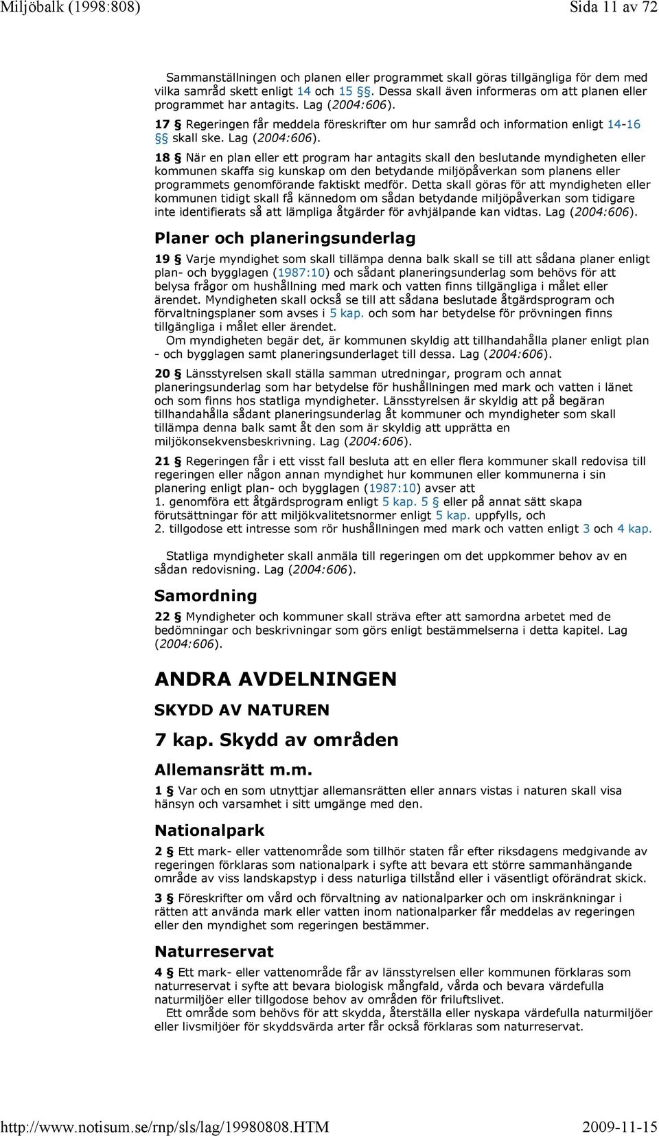 17 Regeringen får meddela föreskrifter om hur samråd och information enligt 14-16 skall ske. Lag (2004:606).