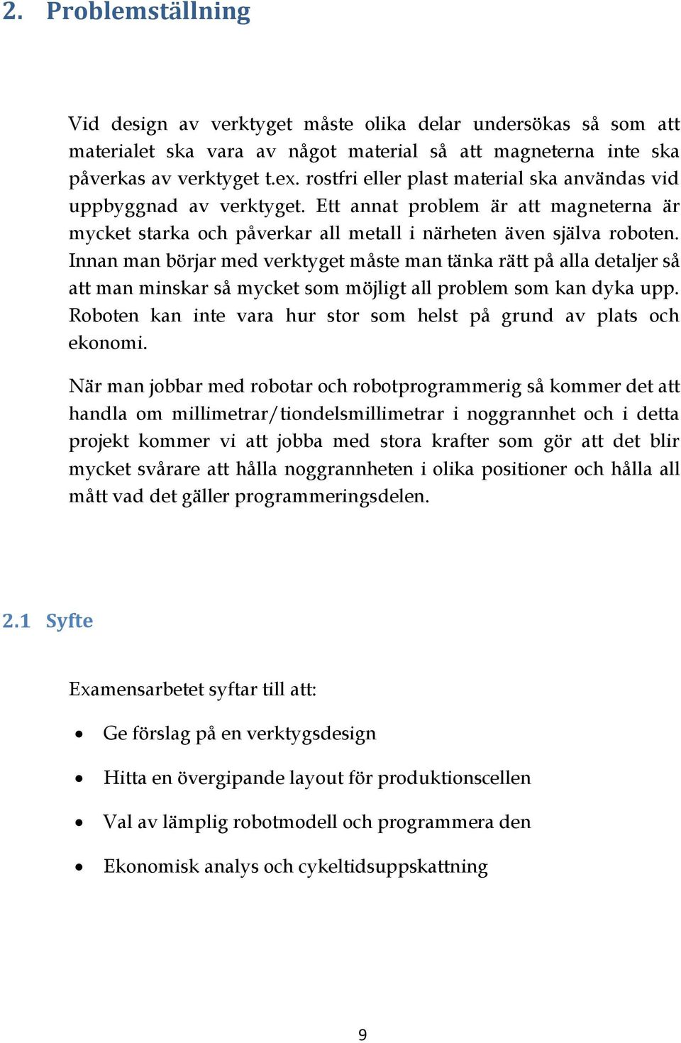 Innan man börjar med verktyget måste man tänka rätt på alla detaljer så att man minskar så mycket som möjligt all problem som kan dyka upp.