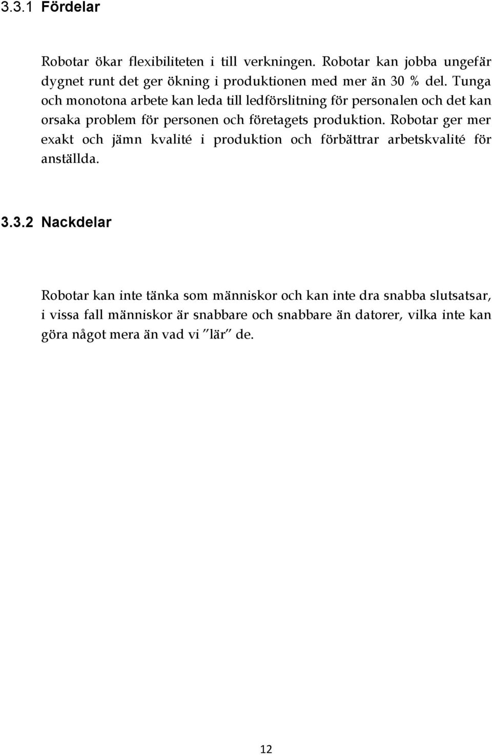 Tunga och monotona arbete kan leda till ledförslitning för personalen och det kan orsaka problem för personen och företagets produktion.