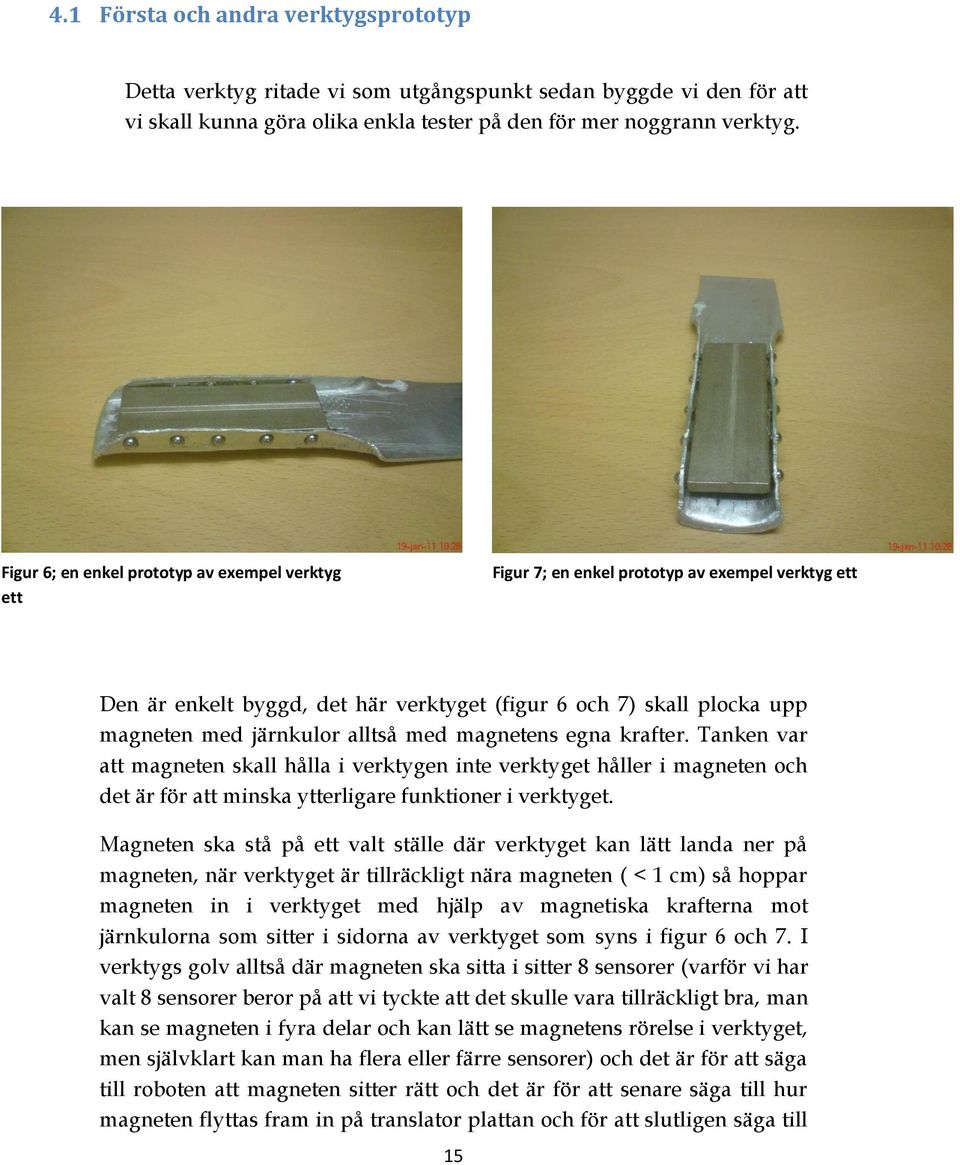 alltså med magnetens egna krafter. Tanken var att magneten skall hålla i verktygen inte verktyget håller i magneten och det är för att minska ytterligare funktioner i verktyget.