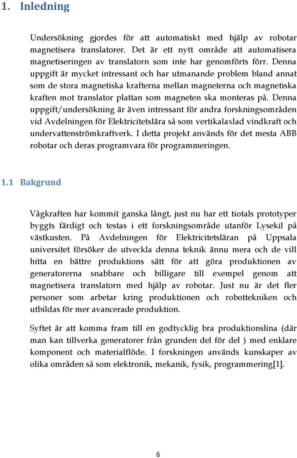 Denna uppgift är mycket intressant och har utmanande problem bland annat som de stora magnetiska krafterna mellan magneterna och magnetiska kraften mot translator plattan som magneten ska monteras på.