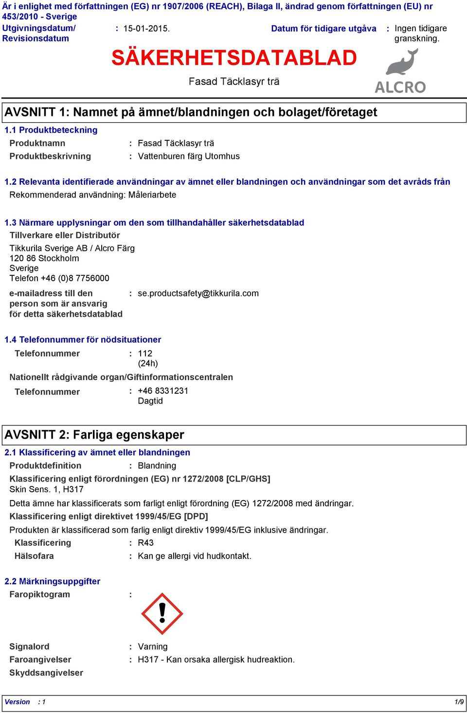 2 Relevanta identifierade användningar av ämnet eller blandningen och användningar som det avråds från Rekommenderad användning Måleriarbete 1.