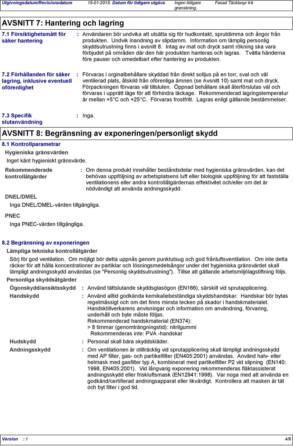 Tvätta händerna före pauser och omedelbart efter hantering av produkten. 7.