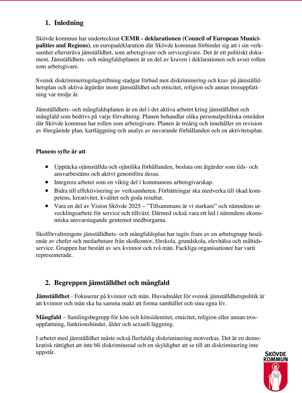 Svensk diskrimineringslagstiftning stadgar förbud mot diskriminering och krav på jämställdhetsplan och aktiva åtgärder inom jämställdhet och etnicitet, religion och annan trosuppfattning var tredje