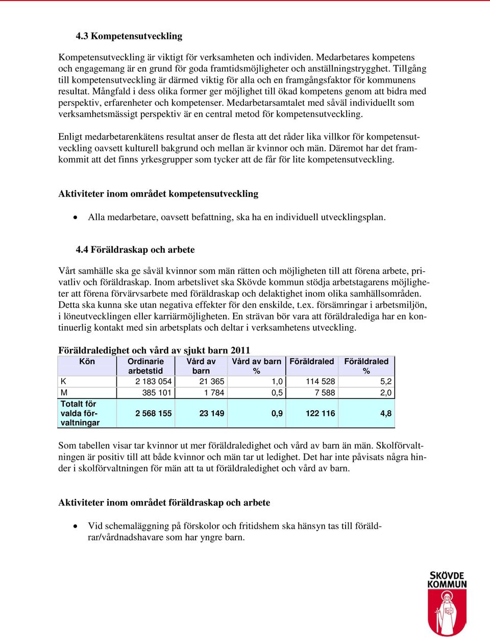 Mångfald i dess olika former ger möjlighet till ökad kompetens genom att bidra med perspektiv, erfarenheter och kompetenser.