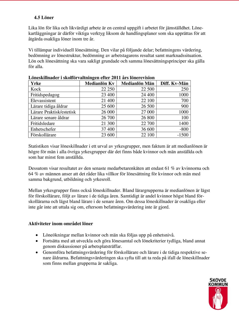 Den vilar på följande delar; befattningens värdering, bedömning av lönestruktur, bedömning av arbetstagarens resultat samt marknadssituation.