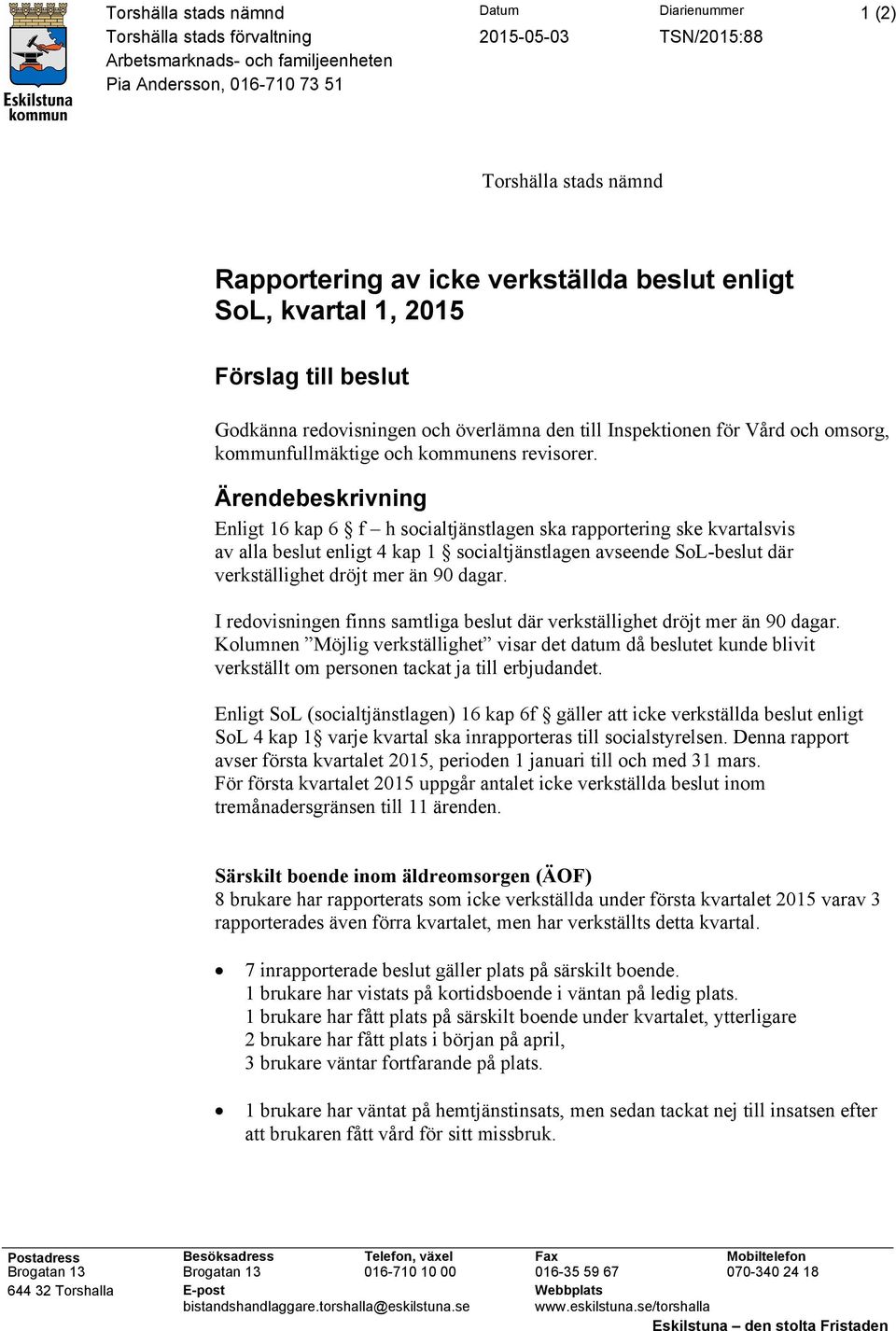 Ärendebeskrivning Enligt 16 kap 6 f h socialtjänstlagen ska rapportering ske kvartalsvis av alla beslut enligt 4 kap 1 socialtjänstlagen avseende SoL-beslut där verkställighet dröjt mer än 90 dagar.