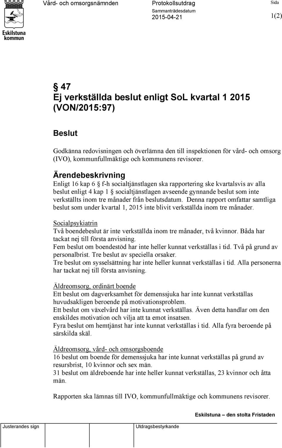 Ärendebeskrivning Enligt 16 kap 6 f-h socialtjänstlagen ska rapportering ske kvartalsvis av alla beslut enligt 4 kap 1 socialtjänstlagen avseende gynnande beslut som inte verkställts inom tre månader