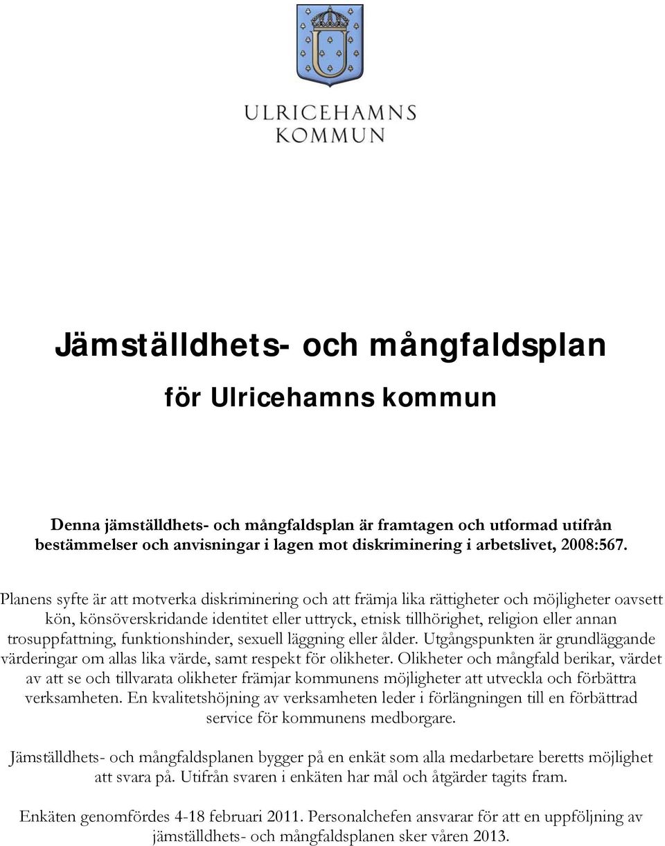Planens syfte är att motverka diskriminering och att främja lika rättigheter och möjligheter oavsett kön, könsöverskridande identitet eller uttryck, etnisk tillhörighet, religion eller annan