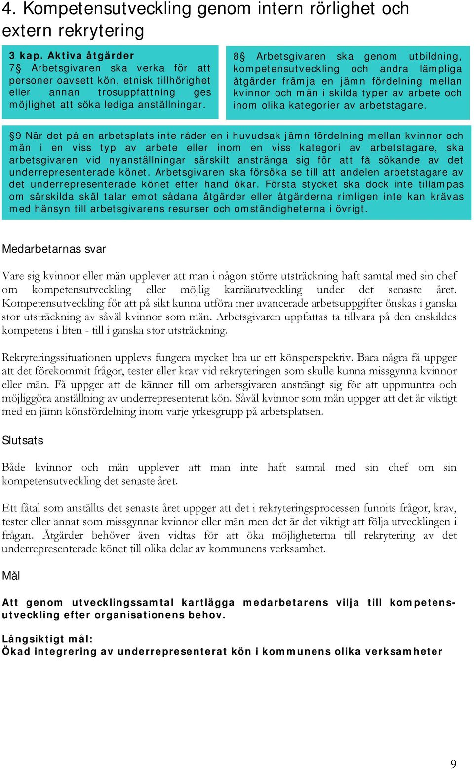 8 Arbetsgivaren ska genom utbildning, kompetensutveckling och andra lämpliga åtgärder främja en jämn fördelning mellan kvinnor och män i skilda typer av arbete och inom olika kategorier av
