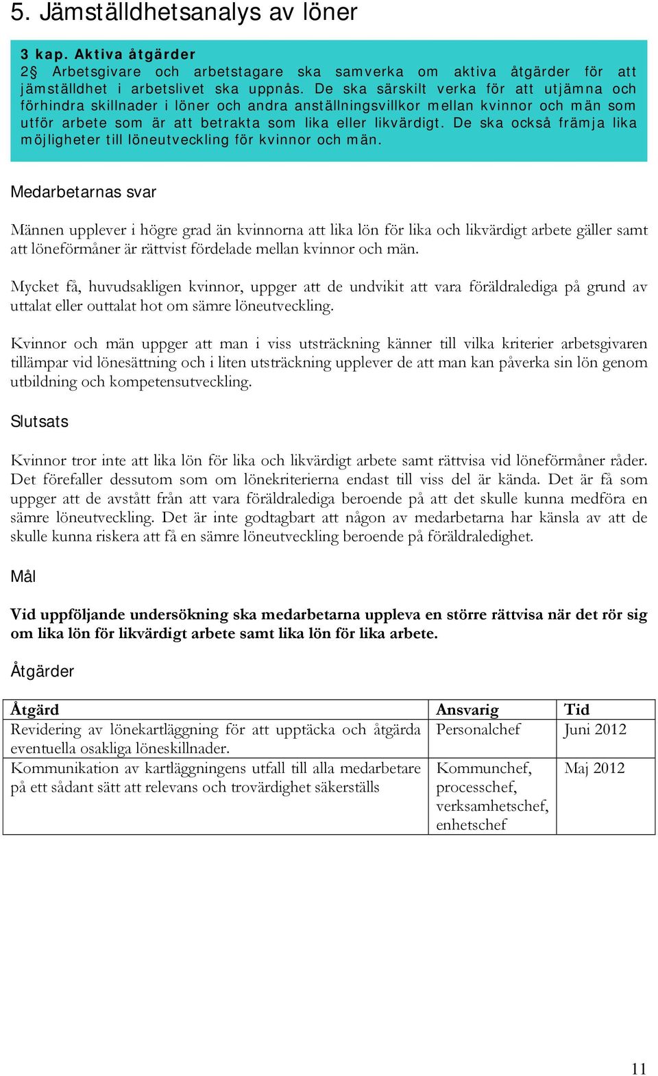 De ska också främja lika möjligheter till löneutveckling för kvinnor och män.