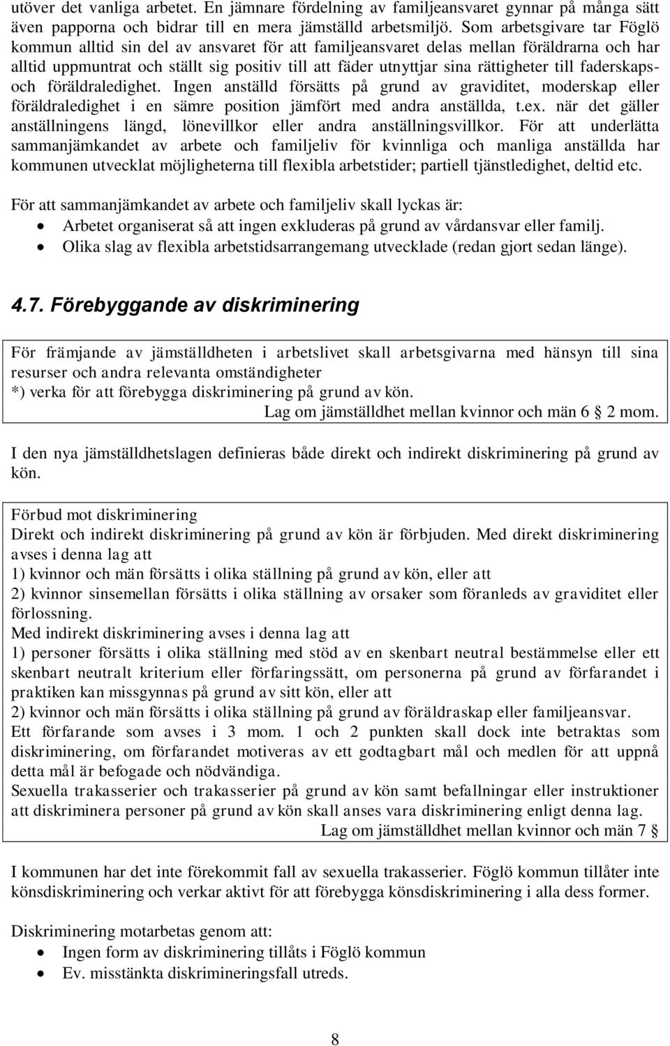 rättigheter till faderskapsoch föräldraledighet. Ingen anställd försätts på grund av graviditet, moderskap eller föräldraledighet i en sämre position jämfört med andra anställda, t.ex.
