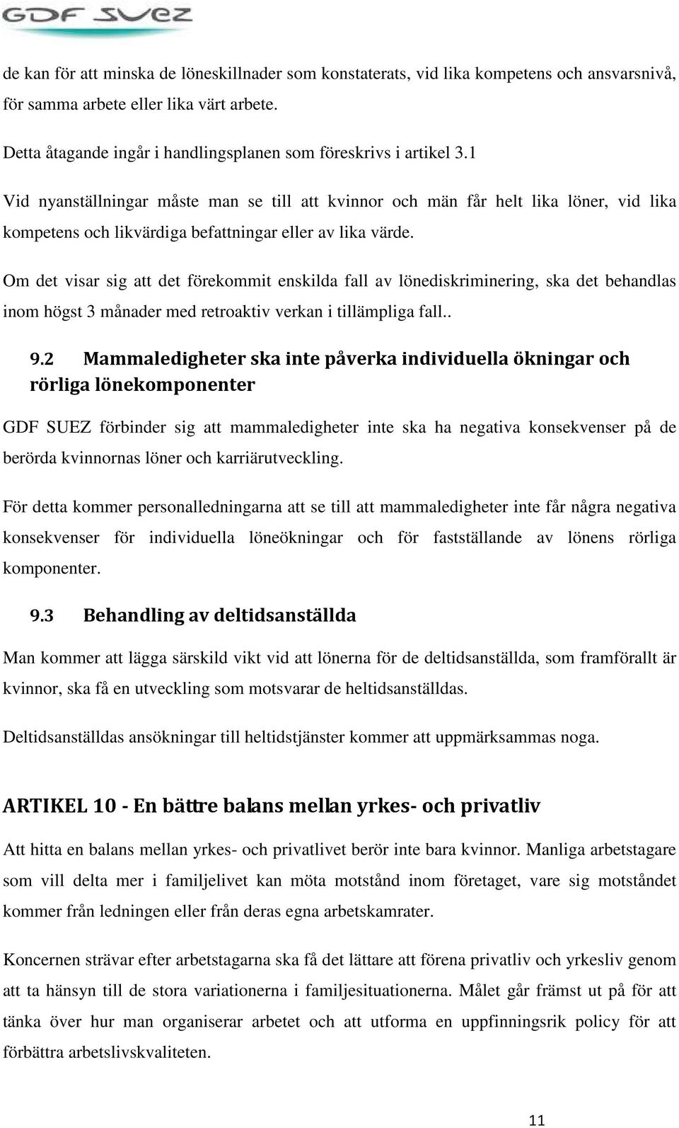 1 Vid nyanställningar måste man se till att kvinnor och män får helt lika löner, vid lika kompetens och likvärdiga befattningar eller av lika värde.