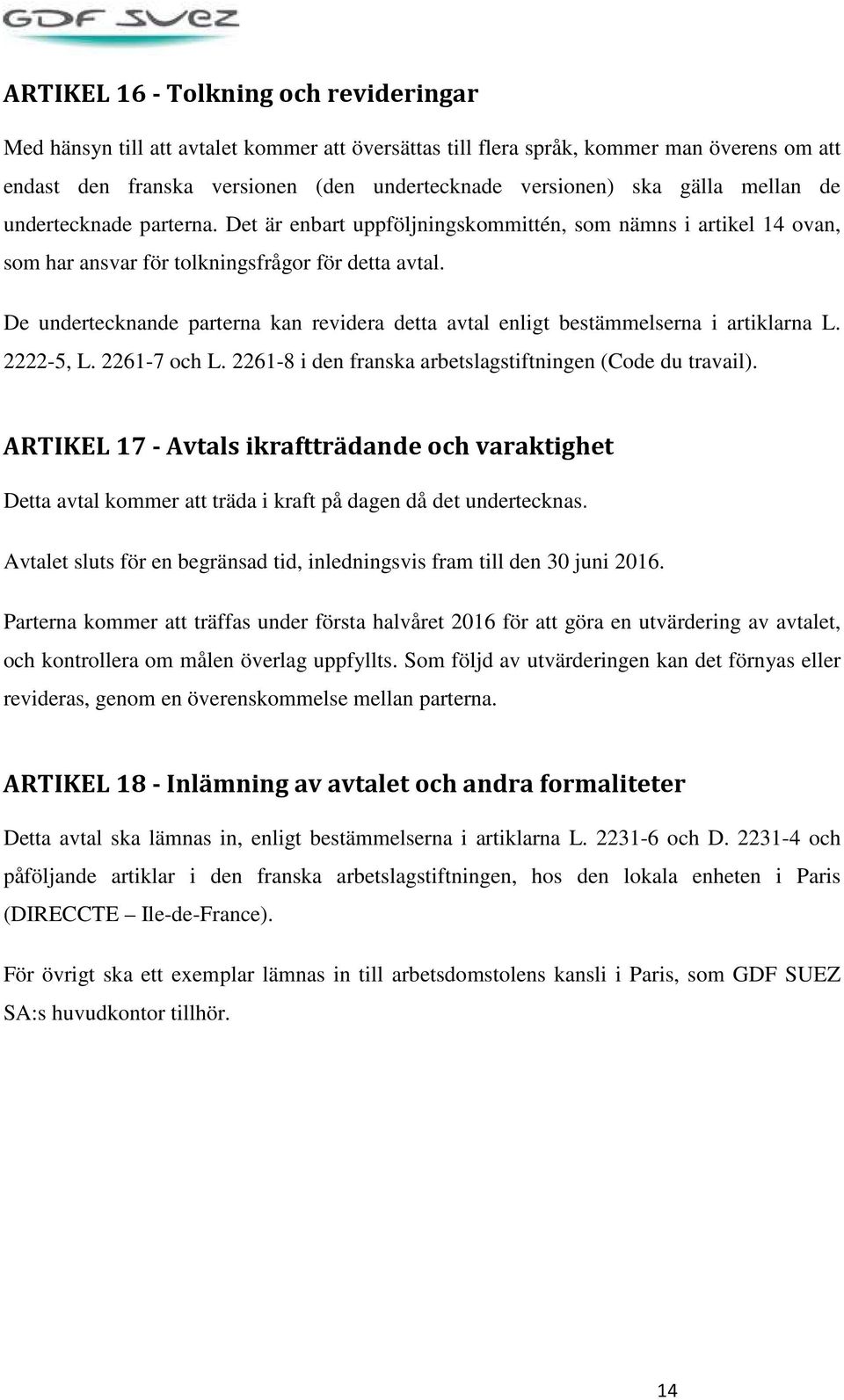 De undertecknande parterna kan revidera detta avtal enligt bestämmelserna i artiklarna L. 2222-5, L. 2261-7 och L. 2261-8 i den franska arbetslagstiftningen (Code du travail).