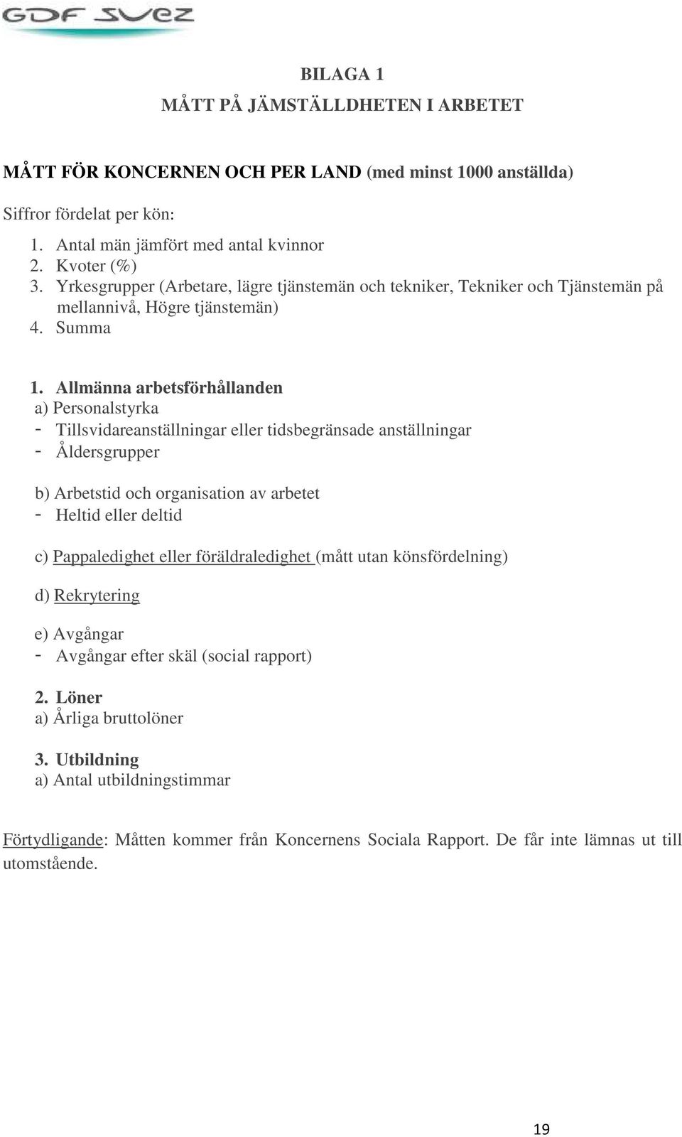 Allmänna arbetsförhållanden a) Personalstyrka - Tillsvidareanställningar eller tidsbegränsade anställningar - Åldersgrupper b) Arbetstid och organisation av arbetet - Heltid eller deltid c)