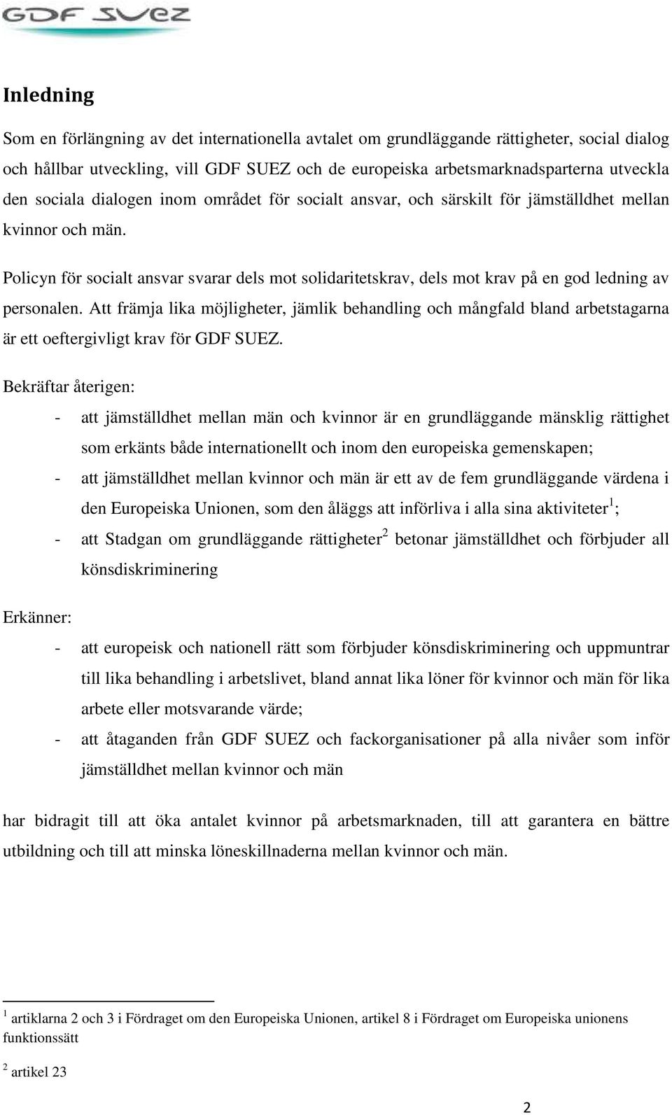 Policyn för socialt ansvar svarar dels mot solidaritetskrav, dels mot krav på en god ledning av personalen.