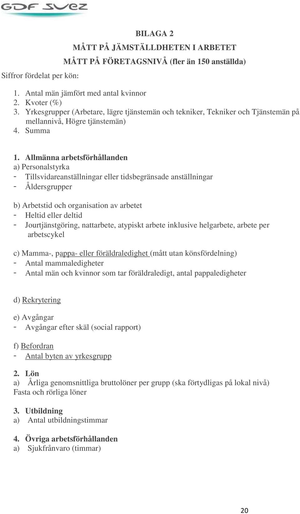 Allmänna arbetsförhållanden a) Personalstyrka - Tillsvidareanställningar eller tidsbegränsade anställningar - Åldersgrupper b) Arbetstid och organisation av arbetet - Heltid eller deltid -