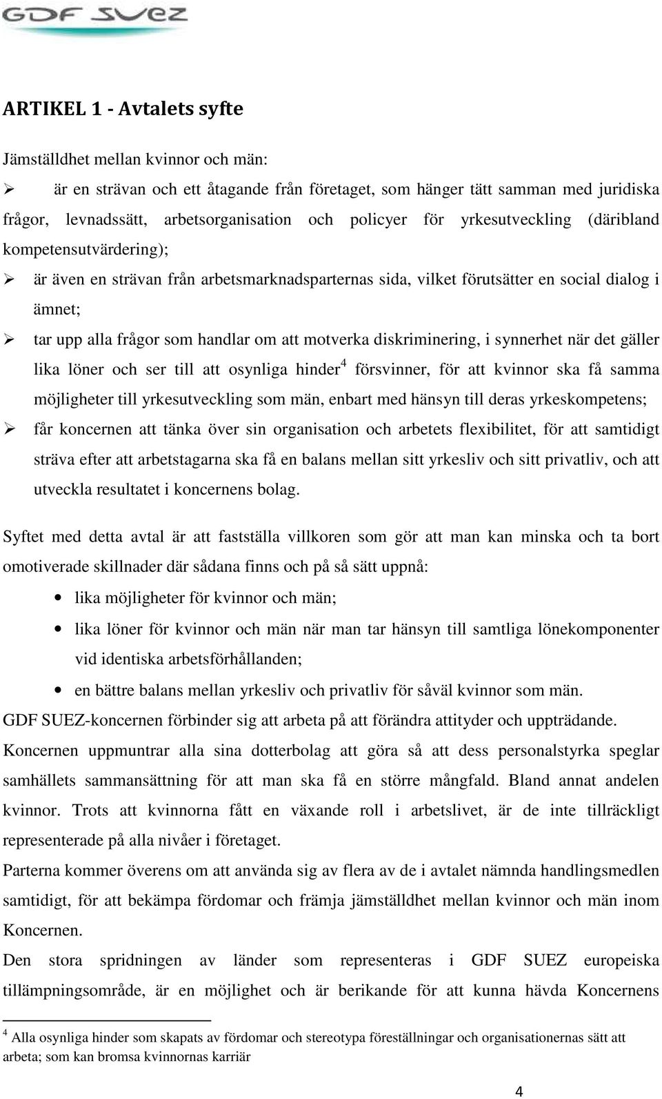 att motverka diskriminering, i synnerhet när det gäller lika löner och ser till att osynliga hinder 4 försvinner, för att kvinnor ska få samma möjligheter till yrkesutveckling som män, enbart med