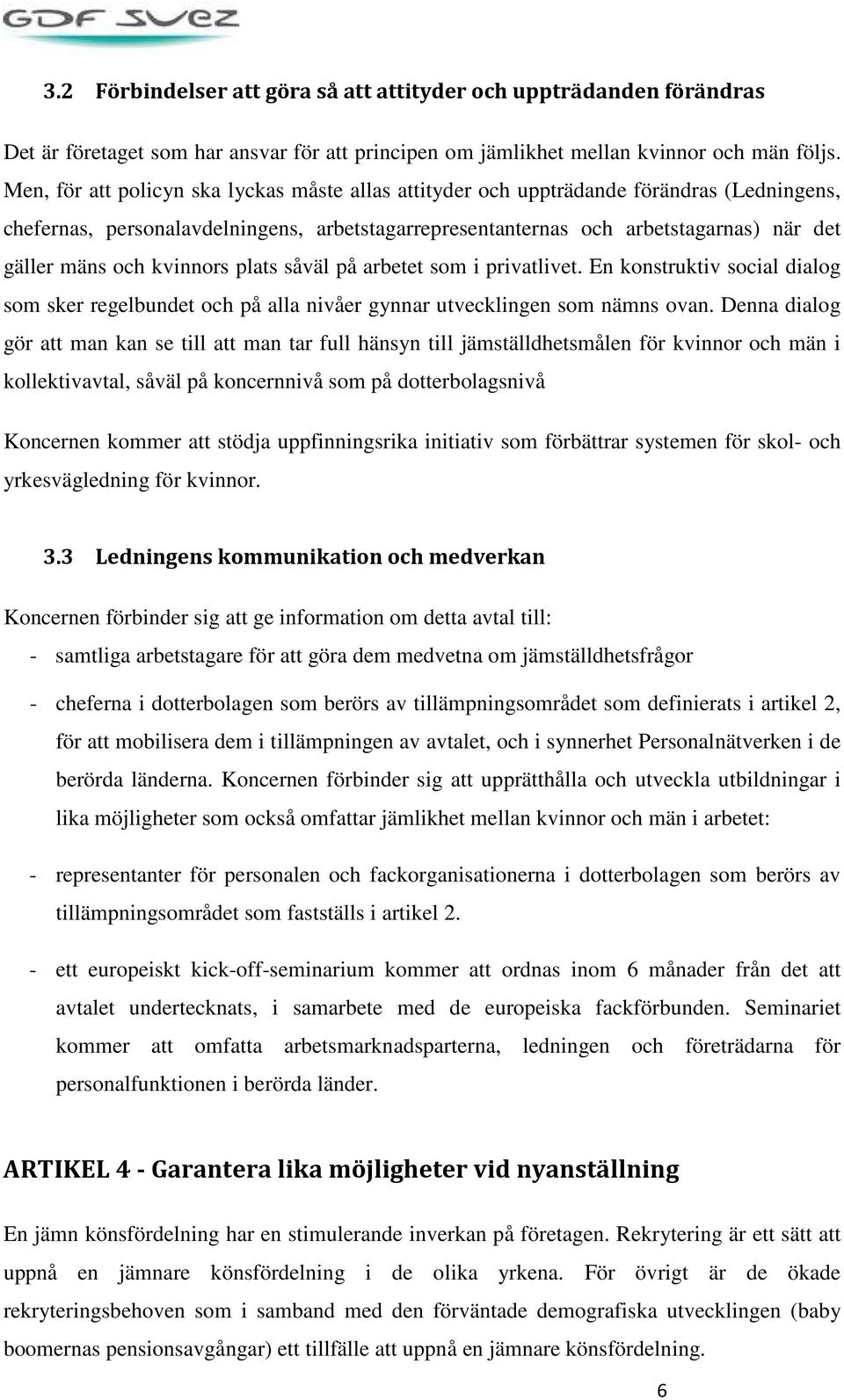kvinnors plats såväl på arbetet som i privatlivet. En konstruktiv social dialog som sker regelbundet och på alla nivåer gynnar utvecklingen som nämns ovan.