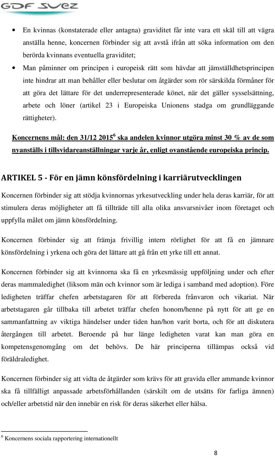 göra det lättare för det underrepresenterade könet, när det gäller sysselsättning, arbete och löner (artikel 23 i Europeiska Unionens stadga om grundläggande rättigheter).