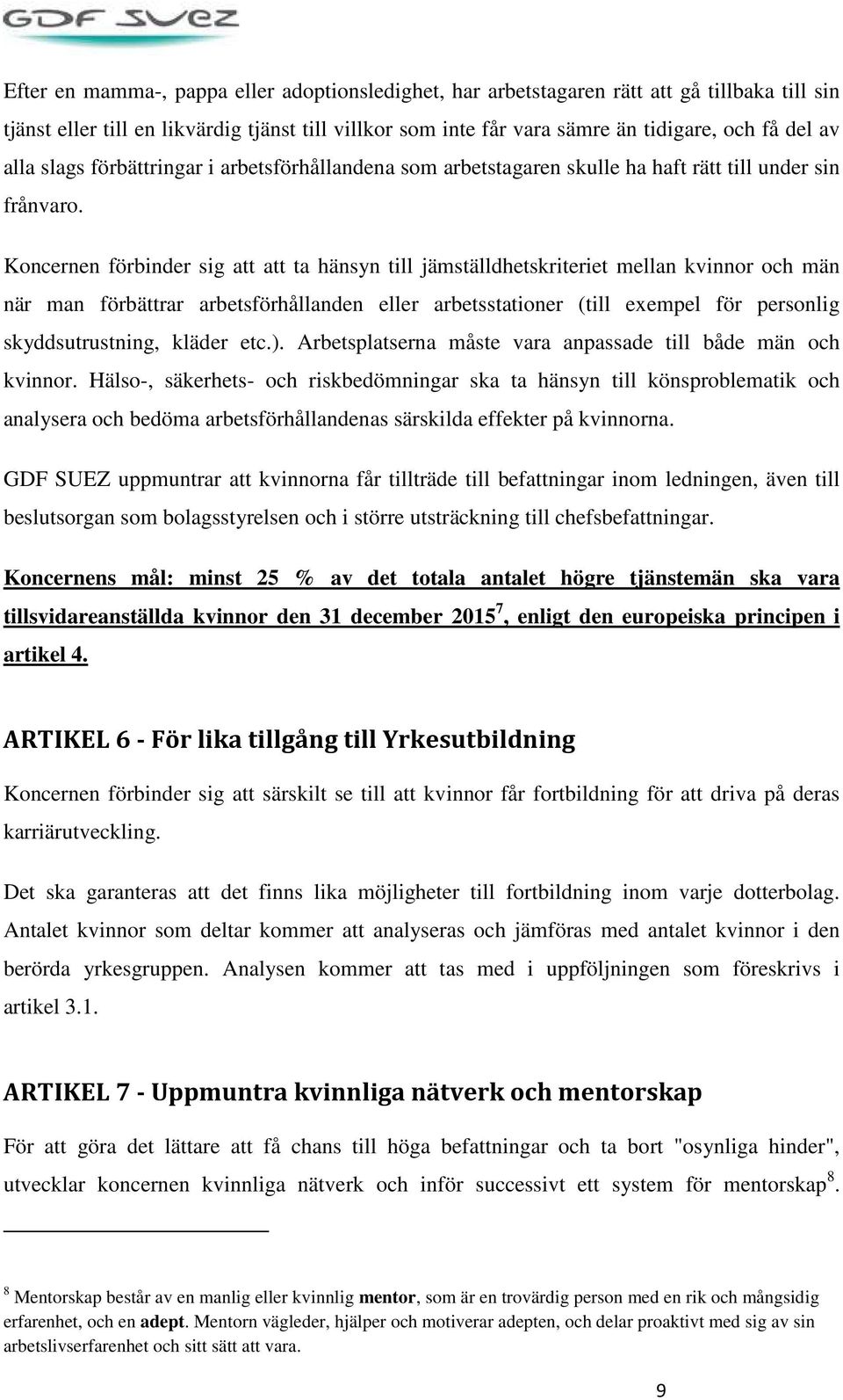 Koncernen förbinder sig att att ta hänsyn till jämställdhetskriteriet mellan kvinnor och män när man förbättrar arbetsförhållanden eller arbetsstationer (till exempel för personlig skyddsutrustning,