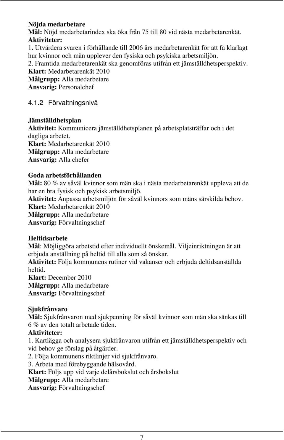 4.1.2 Förvaltningsnivå Jämställdhetsplan Aktivitet: Kommunicera jämställdhetsplanen på arbetsplatsträffar och i det dagliga arbetet.