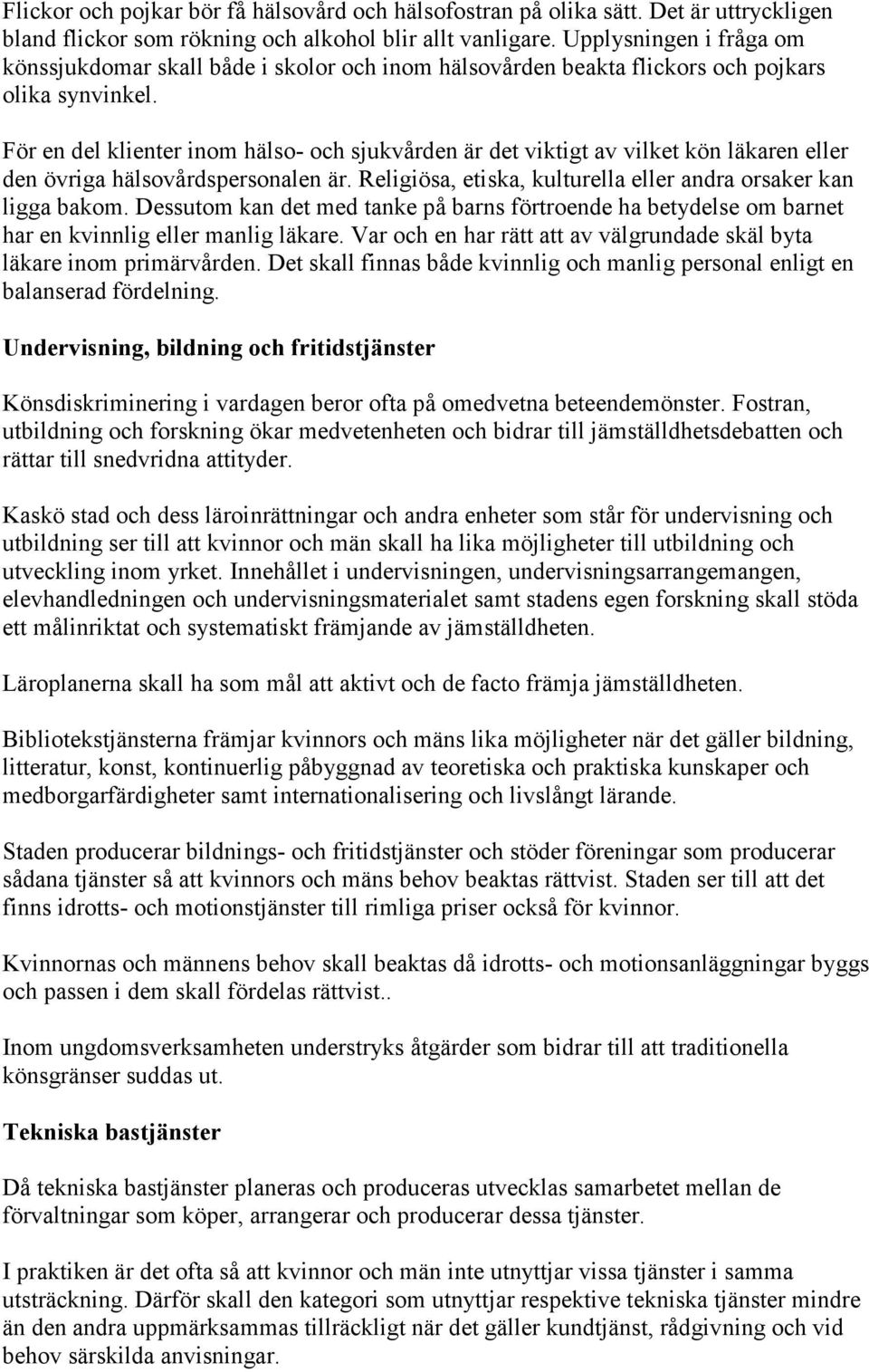 För en del klienter inom hälso- och sjukvården är det viktigt av vilket kön läkaren eller den övriga hälsovårdspersonalen är. Religiösa, etiska, kulturella eller andra orsaker kan ligga bakom.