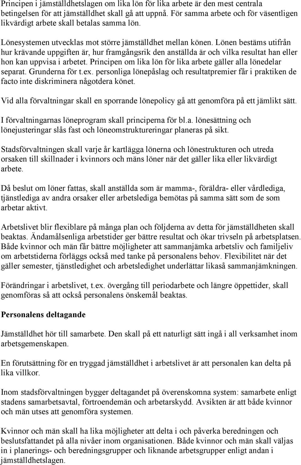 Lönen bestäms utifrån hur krävande uppgiften är, hur framgångsrik den anställda är och vilka resultat han eller hon kan uppvisa i arbetet.