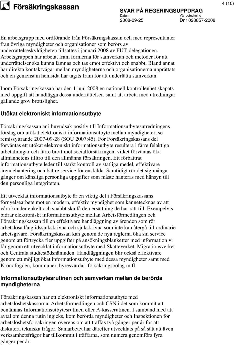 Bland annat har direkta kontaktvägar mellan myndigheterna och organisationerna upprättats och en gemensam hemsida har tagits fram för att underlätta samverkan.