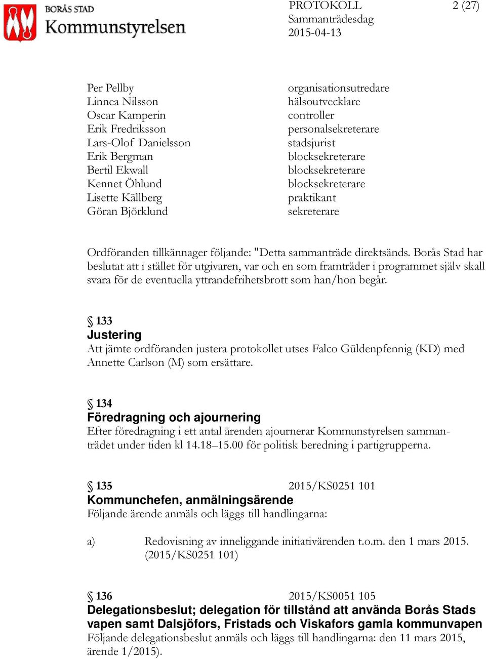 Borås Stad har beslutat att i stället för utgivaren, var och en som framträder i programmet själv skall svara för de eventuella yttrandefrihetsbrott som han/hon begår.