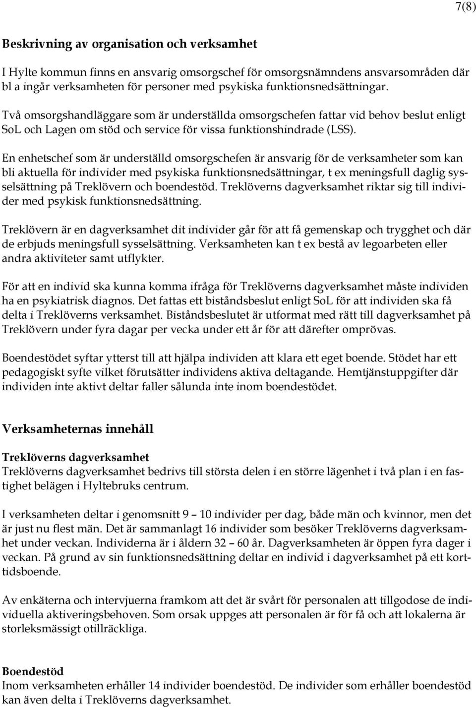 En enhetschef som är underställd omsorgschefen är ansvarig för de verksamheter som kan bli aktuella för individer med psykiska funktionsnedsättningar, t ex meningsfull daglig sysselsättning på