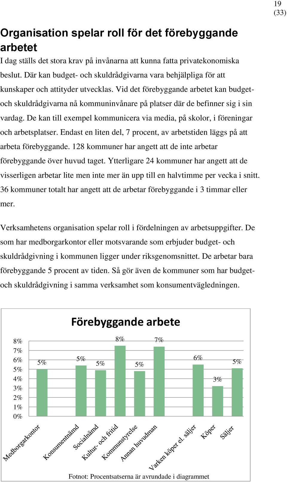 Vid det förebyggande arbetet kan budget- och skuldrådgivarna nå kommuninvånare på platser där de befinner sig i sin vardag.