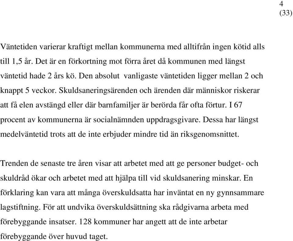 I 67 procent av kommunerna är socialnämnden uppdragsgivare. Dessa har längst medelväntetid trots att de inte erbjuder mindre tid än riksgenomsnittet.