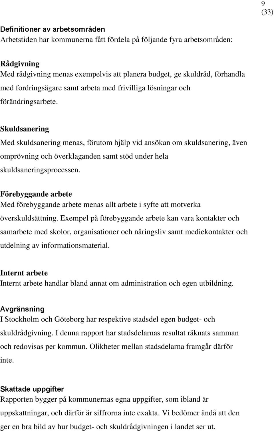 Skuldsanering Med skuldsanering menas, förutom hjälp vid ansökan om skuldsanering, även omprövning och överklaganden samt stöd under hela skuldsaneringsprocessen.